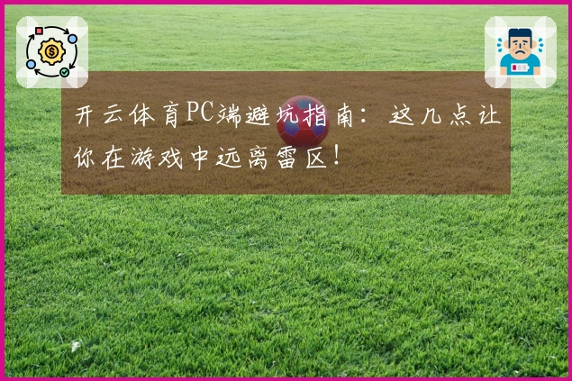 开云体育PC端避坑指南：这几点让你在游戏中远离雷区！