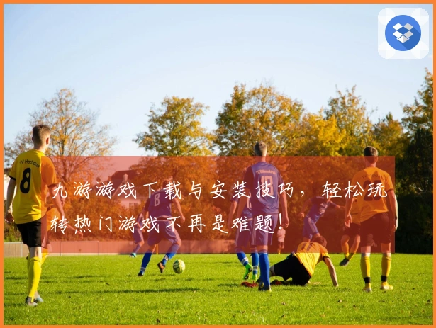 九游游戏下载与安装技巧，轻松玩转热门游戏不再是难题！