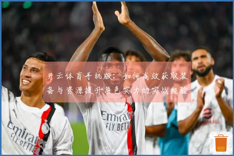 开云体育手机版：如何高效获取装备与资源提升角色实力的实战经验分享