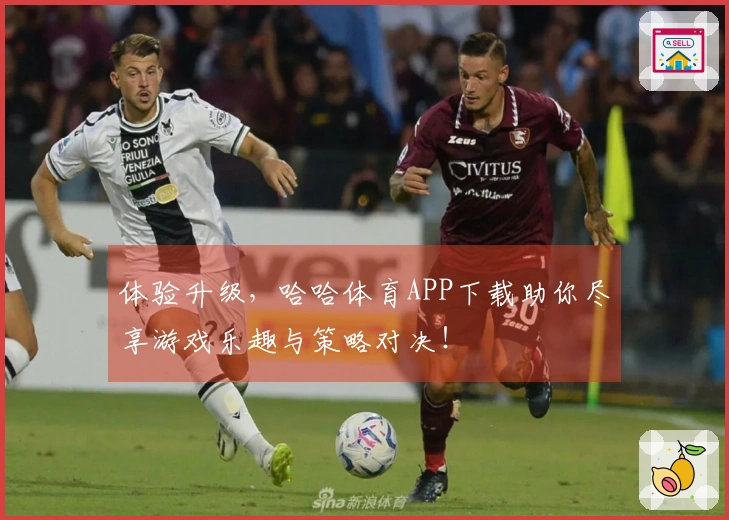 体验升级，哈哈体育APP下载助你尽享游戏乐趣与策略对决！